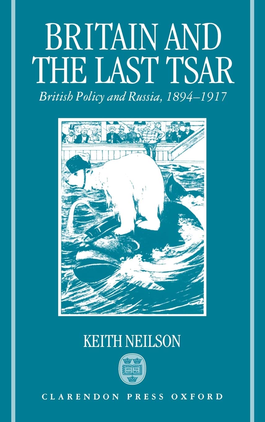 Britain and the Last Tsar: British Policy and Russia, 1894-1917