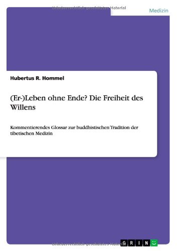 (Er-)Leben ohne Ende? Die Freiheit des Willens: Kommentierendes Glossar zur buddhistischen Tradition der tibetischen Medizin