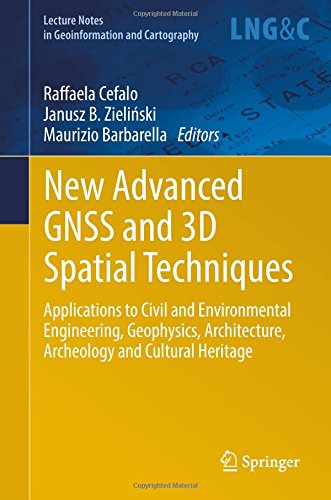 New Advanced GNSS and 3D Spatial Techniques: Applications to Civil and Environmental Engineering, Geophysics, Architecture, Archeology and Cultural ... Notes in Geoinformation and Cartography)