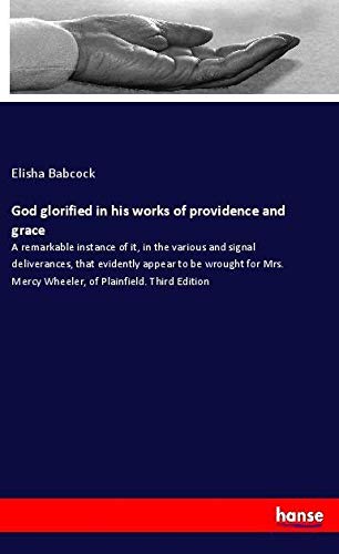 God glorified in his works of providence and grace: A remarkable instance of it, in the various and signal deliverances, that evidently appear to be ... Mercy Wheeler, of Plainfield. Third Edition