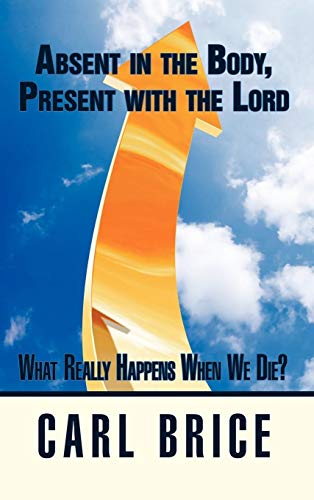 Absent in the Body, Present with the Lord: What really happens when we die?