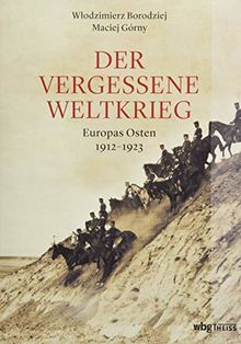 Der vergessene Weltkrieg: Europas Osten 1912–1923 von Borodziej, Wlodzimierz, Górny, Maciej | Buch | Zustand sehr gut