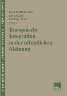 Europäische Integration in der öffentlichen Meinung (Veröffentlichung des Arbeitskreises "Wahlen und politische Einstellungen" der Deutschen Vereinigung für Politische Wissenschaft (DVPW))