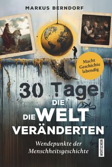 30 Tage, die die Welt veränderten: Wendepunkte der Menschheitsgeschichte