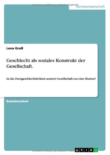 Geschlecht als soziales Konstrukt der Gesellschaft: Ist die Zweigeschlechtlichkeit unserer Gesellschaft nur eine Illusion?