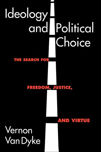 Ideology and Political Choice: The Search for Freedom, Justice, and Virtue (Chatham House Studies in Political Thinking)