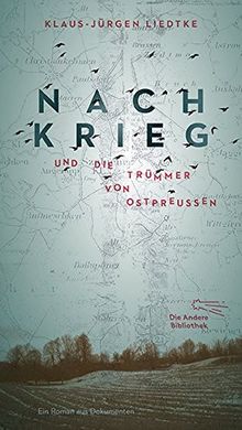 Nachkrieg und Die Trümmer von Ostpreußen: Roman aus Dokumenten (Die Andere Bibliothek, Band 399)