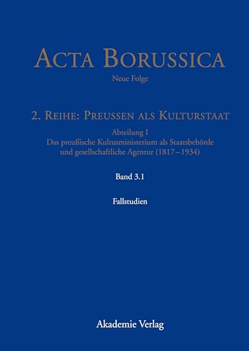 Kulturstaat und Bürgergesellschaft im Spiegel der Tätigkeit des preußischen Kultusministeriums – Fallstudien (Acta Borussica - Neue Folge. Preußen als ... und gesellschaftliche Agentur (1817 - 1934))