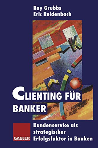 Clienting für Banker: Kundenservice als strategischer Erfolgsfaktor in Banken (German Edition)