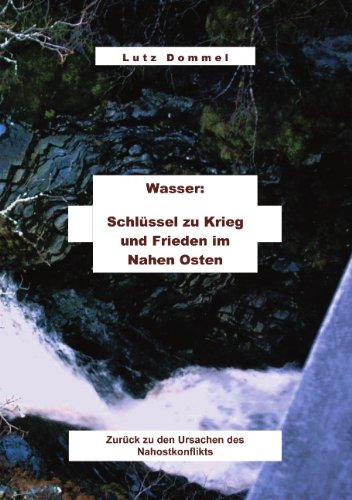Wasser: Schlüssel zu Krieg und Frieden im Nahen Osten: zurück zu den Ursachen des Nahostkonflikts