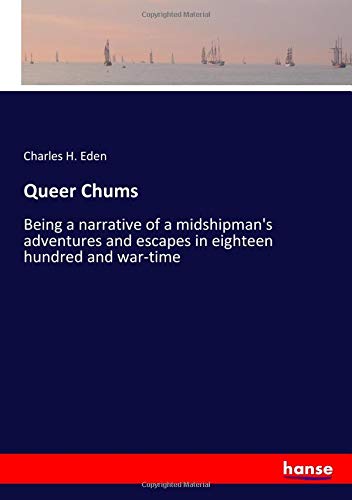 Queer Chums: Being a narrative of a midshipman's adventures and escapes in eighteen hundred and war-time