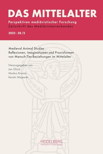 Das Mittelalter. Perspektiven mediävistischer Forschung : Zeitschrift... / 2023, Band 28, Heft 2: Medieval Animal Studies. Reflexionen, Imaginationen ... : Zeitschrift des Mediävistenverbandes)