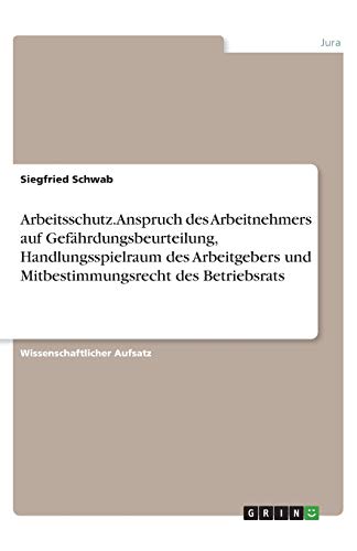 Arbeitsschutz. Anspruch des Arbeitnehmers auf Gefährdungsbeurteilung, Handlungsspielraum des Arbeitgebers und Mitbestimmungsrecht des Betriebsrats: ... - Mitbestimmungsrecht des Betriebsrats