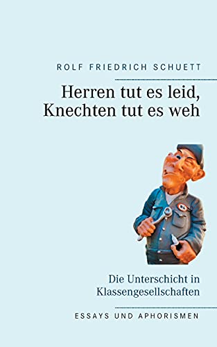 Herren tut es leid, Knechten tut es weh: Die Unterschicht in Klassengesellschaften