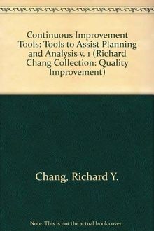 Continuous Improvement Tools: Tools to Assist Planning and Analysis v. 1 (Richard Chang Collection: Quality Improvement S.)