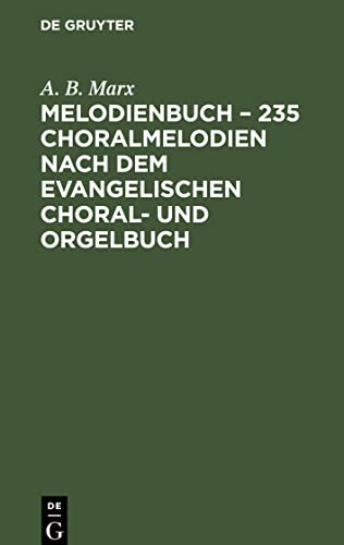Melodienbuch ¿ 235 Choralmelodien nach dem evangelischen Choral- und Orgelbuch: Alle im neuen Berliner Gesangbuch erfoderten Melodien in sich fassend. ... bei dem Gottesdienst und häuslicher Andacht