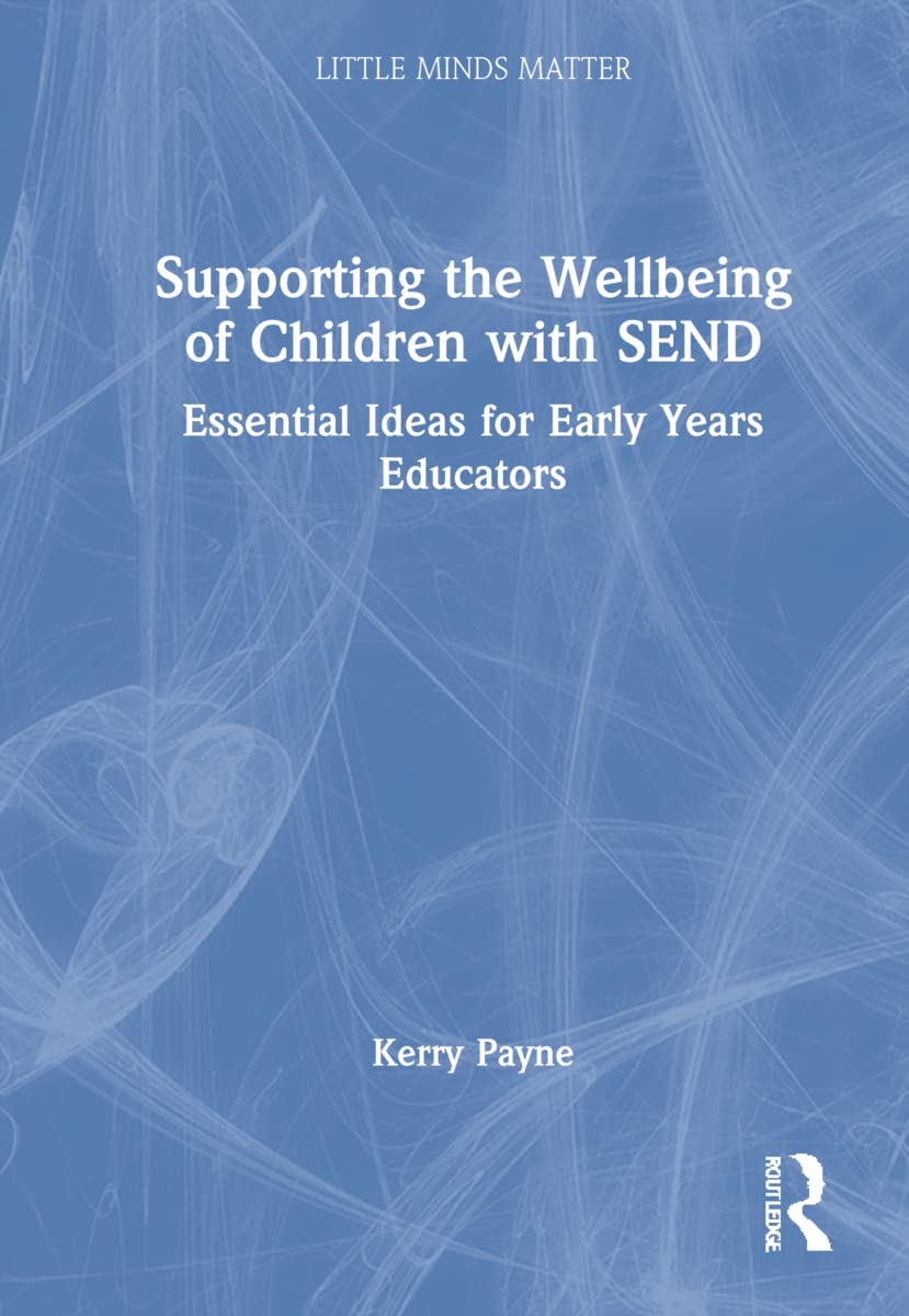 Supporting the Wellbeing of Children with SEND: Essential Ideas for Early Years Educators (Little Minds Matter: Promoting Social and Emotional Wellbeing in the Early Years)