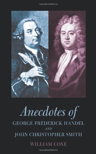 Anecdotes of George Frederick Handel and John Christopher Smith