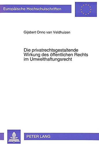Die privatrechtsgestaltende Wirkung des öffentlichen Rechts im Umwelthaftungsrecht (Europäische Hochschulschriften / European University Studies / Publications Universitaires Européennes)
