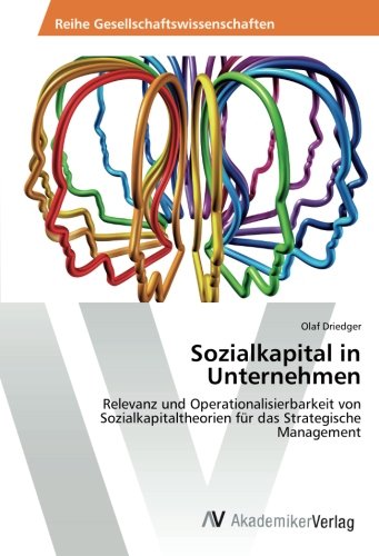 Sozialkapital in Unternehmen: Relevanz und Operationalisierbarkeit von Sozialkapitaltheorien für das Strategische Management