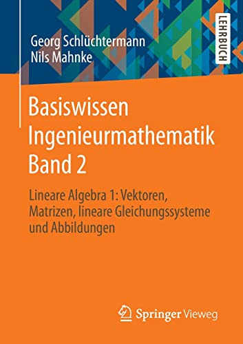 Basiswissen Ingenieurmathematik Band 2: Lineare Algebra 1: Vektoren, Matrizen, lineare Gleichungssysteme und Abbildungen