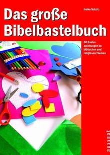 Das große Bibelbastelbuch: 50 Bastelanleitungen zu biblischen und religiösen Themen