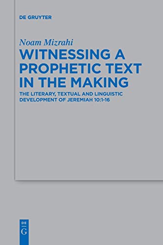 Witnessing a Prophetic Text in the Making: The Literary, Textual and Linguistic Development of Jeremiah 10:1-16 (Beihefte zur Zeitschrift für die alttestamentliche Wissenschaft, Band 502)