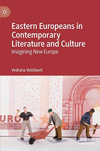 Eastern Europeans in Contemporary Literature and Culture: Imagining New Europe