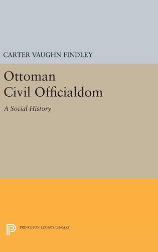 Ottoman Civil Officialdom: A Social History (Princeton Studies on the Near East, Band 978)