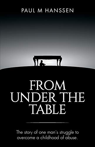 FROM UNDER THE TABLE: The story of one man's struggle to overcome a childhood of abuse