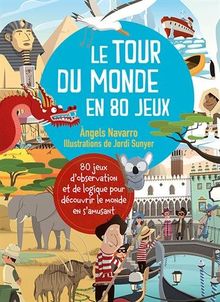 Le tour du monde en 80 jeux : 80 jeux d'observation et de logique pour découvrir le monde en s'amusant