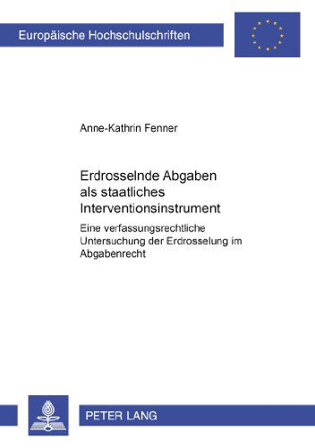 Erdrosselnde Abgaben als staatliches Interventionsinstrument: Eine verfassungsrechtliche Untersuchung der Erdrosselung im Abgabenrecht (Europäische Hochschulschriften - Reihe II)