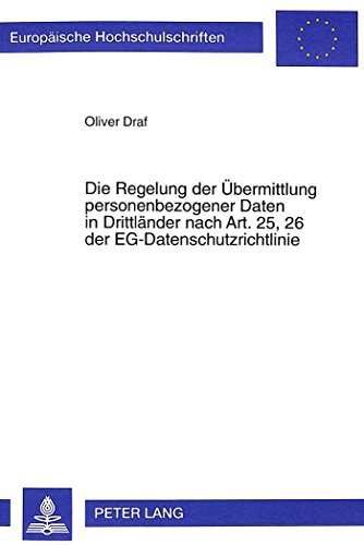 Die Regelung der Übermittlung personenbezogener Daten in Drittländer nach Art. 25, 26 der EG-Datenschutzrichtlinie (Europäische Hochschulschriften - Reihe II)
