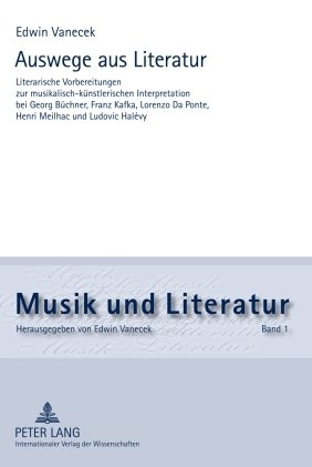 Auswege aus Literatur: Literarische Vorbereitungen zur musikalisch-künstlerischen Interpretation bei Georg Büchner, Franz Kafka, Lorenzo Da Ponte, Henri Meilhac und Ludovic Halévy