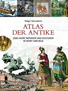 Atlas der Antike.: 2500 Jahre Imperien und Kulturen in Wort und Bild