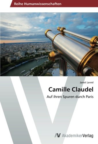 Camille Claudel: Auf ihren Spuren durch Paris