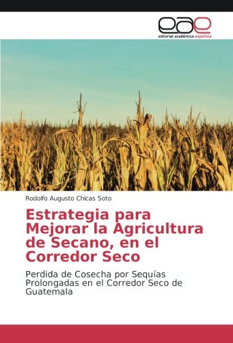 Estrategia para Mejorar la Agricultura de Secano, en el Corredor Seco: Perdida de Cosecha por Sequías Prolongadas en el Corredor Seco de Guatemala