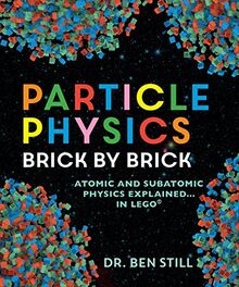 Particle Physics Brick by Brick: Atomic and Subatomic Physics Explained... in Lego