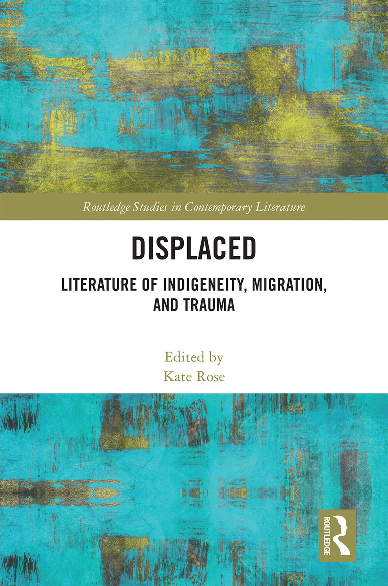 Displaced: Literature of Indigeneity, Migration, and Trauma (Routledge Studies in Contemporary Literature, 45, Band 45)