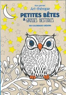 Petites bêtes et grosses bestioles : mon premier art-thérapie : 100 coloriages créatifs