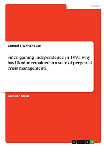 Since gaining independence in 1991 why has Ukraine remained in a state of perpetual crisis management?
