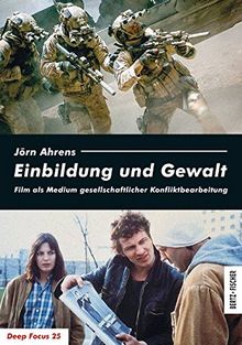 Einbildung und Gewalt: Film als Medium gesellschaftlicher Konfliktbearbeitung (Deep Focus)