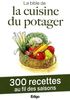 La bible de la cuisine du potager : 300 recettes au fil des saisons