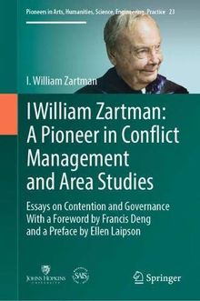 I William Zartman: A Pioneer in Conflict Management and Area Studies: Essays on Contention and Governance (Pioneers in Arts, Humanities, Science, Engineering, Practice, Band 23)
