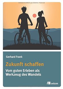 Zukunft schaffen: Vom guten Erleben als Werkzeug des Wandels von Frank, Gerhard | Buch | Zustand sehr gut