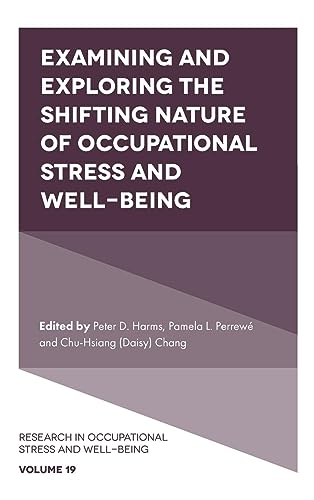 Examining and Exploring the Shifting Nature of Occupational Stress and Well-Being (Research in Occupational Stress and Well-Being, 19)