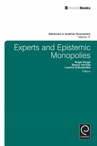 Experts and Epistemic Monopolies (Advances in Austrian Economics, 17, Band 17)