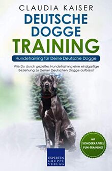 Deutsche Dogge Training - Hundetraining für Deine Deutsche Dogge: Wie Du durch gezieltes Hundetraining eine einzigartige Beziehung zu Deinem Hund aufbaust