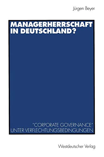 Managerherrschaft in Deutschland? 'Corporate Gevernance' unter Verflechtungsbedingungen.: ”Corporate Governance“ unter Verflechtungsbedingungen