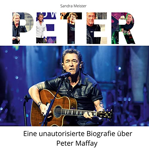 Peter: Eine unautorisierte Biografie in Bildern über Peter Maffay
